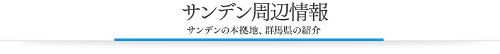 サンデン周辺情報　サンデンの本拠地、群馬県の紹介